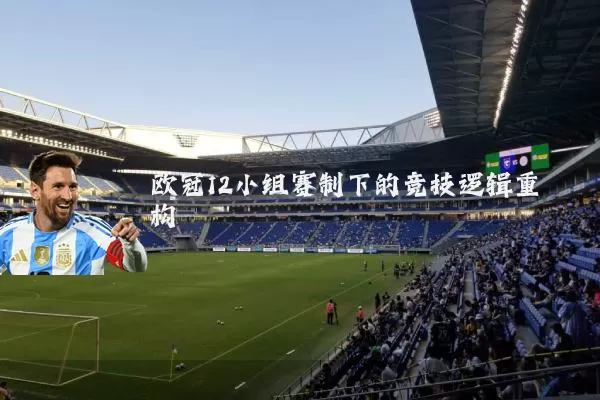 欧冠12小组赛制下的竞技逻辑重构