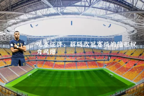 观赛证件:解码欧冠赛场的隐形权力网络