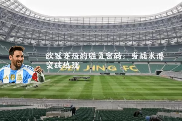 欧冠赛场的胜负密码：当战术博弈突破地理桎梏