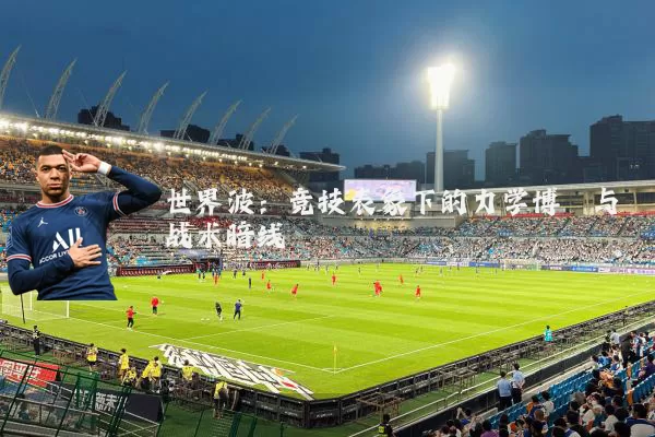 世界波：竞技表象下的力学博弈与战术暗线