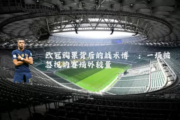 欧冠购票背后的战术博弈：一场被忽视的赛场外较量