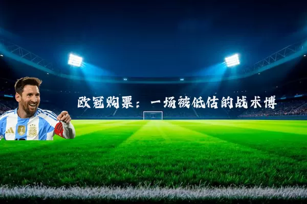 欧冠购票:一场被低估的战术博弈